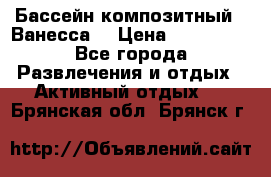 Бассейн композитный  “Ванесса“ › Цена ­ 460 000 - Все города Развлечения и отдых » Активный отдых   . Брянская обл.,Брянск г.